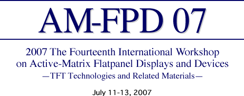 AM-FPD 07 2007 The Fourteenth International Workshop on Active-Matrix Flatpanel Displays and Devices TFT Technologies and Related Materials