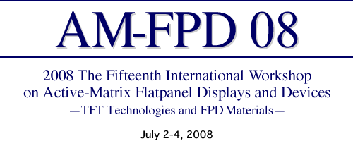 AM-FPD 08 2008 The Fifteenth International Workshop on Active-Matrix Flatpanel Displays and Devices �TFT Technologies and FPD Materials? width=
